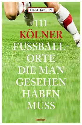 Couverture du produit · 111 Kölner Fussballorte, die man gesehen haben muss: Reiseführer (111 Orte ...)