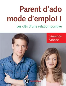 Couverture du produit · Parent d'ado, mode d'emploi ! - Les clés d'une relation positive: Les clés d'une relation positive