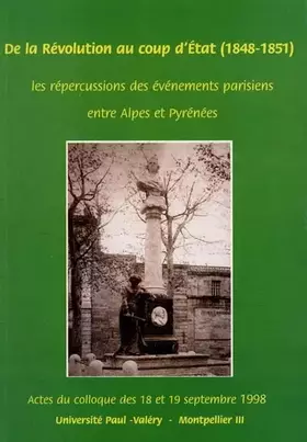 Couverture du produit · De la révolution au coup d'Etat, 1848-1851 : Les répercussions des évènements parisiens entre Alpes et Pyrénéees, colloque de M