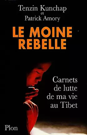 Couverture du produit · Le Moine rebelle : carnets de lutte de ma vie au Tibet