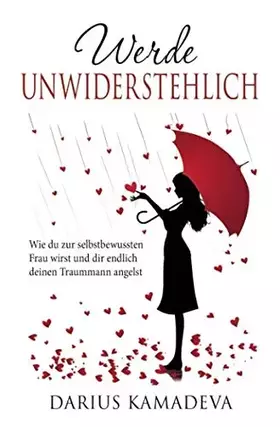 Couverture du produit · Werde Unwiderstehlich: Wie du zur selbstbewussten Frau wirst und dir endlich deinen Traummann angelst (German Edition)