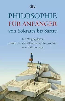 Couverture du produit · Philosophie für Anfänger von Sokrates bis Sartre: Ein Wegbegleiter durch die abendländische Philosophie von Ralf Ludwig