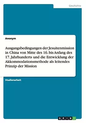 Couverture du produit · Ausgangsbedingungen der Jesuitenmission in China von Mitte des 16. bis Anfang des 17. Jahrhunderts und die Entwicklung der Akko