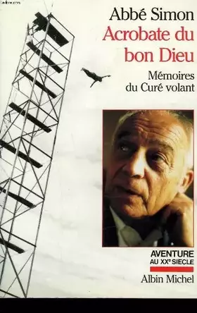 Couverture du produit · Acrobate du bon dieu. memoires du cure volant.