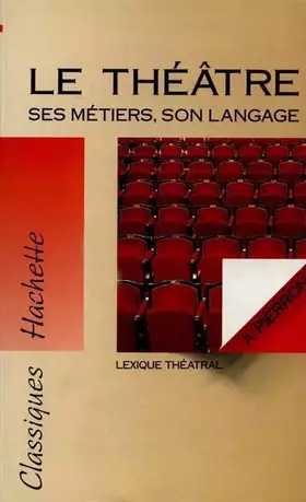 Couverture du produit · Le théâtre, ses métiers, son langage : Lexique théâtral