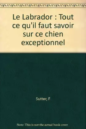 Couverture du produit · Le Labrador : Tout ce qu'il faut savoir sur ce chien exceptionnel