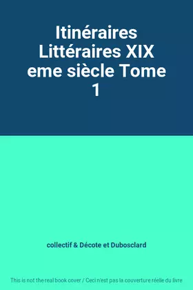 Couverture du produit · Itinéraires Littéraires XIX eme siècle Tome 1