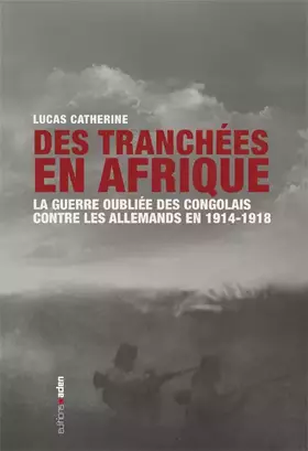 Couverture du produit · Des tranchées en Afrique: La Guerre oubliée des Congolais contre les Allemands en 1914-1918