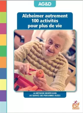 Couverture du produit · Alzheimer autrement - 100 activités pour plus de vie: la méthode montessori au service des personnes âgées
