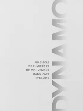 Couverture du produit · Dynamo: Un siècle de lumière et de mouvement dans l'art (1913-2013)