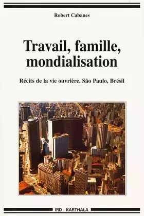 Couverture du produit · Travail, famille, mondialisation : Récits de la vie ouvrière - Sao Paulo, Brésil