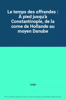 Couverture du produit · Le temps des offrandes : À pied jusqu'à Constantinople, de la corne de Hollande au moyen Danube