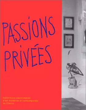 Couverture du produit · Passions privées. Collections particulières d'art moderne et contemporain en France