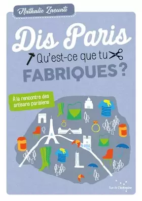 Couverture du produit · Dis, Paris, qu'est-ce que tu fabriques ? - À la rencontre des artisans parisiens