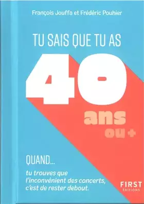 Couverture du produit · Tu sais que tu as 40 ans quand...: Tu sais que tu as 40 ans quand... tu trouves que l'inconvénient des concerts, c'est de reste