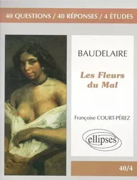 Couverture du produit · Baudelaire, Les Fleurs du mal : 40 questions, 40 réponses 4 études