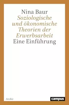 Couverture du produit · Soziologische und ökonomische Theorien der Erwerbsarbeit: Eine Einführung (Campus »Studium«)