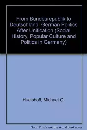 Couverture du produit · From Bundesrepublik to Deutschland: German Politics After Unification (SOCIAL HISTORY, POPULAR CULTURE, AND POLITICS IN GERMANY