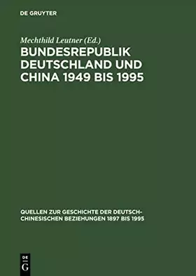 Couverture du produit · Bundesrepublik Deutschland und China 1949 bis 1995: Politik – Wirtschaft – Wissenschaft – Kultur. Eine Quellensammlung (Quellen