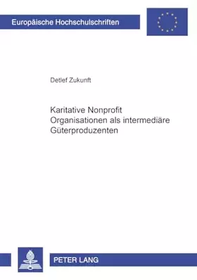 Couverture du produit · Karitative Nonprofit Organisationen als intermediäre Güterproduzenten: Dissertationsschrift (Europäische Hochschulschriften / E
