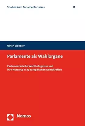 Couverture du produit · Parlamente als Wahlorgane: Parlamentarische Wahlbefugnisse und ihre Nutzung in 25 europäischen Demokratien