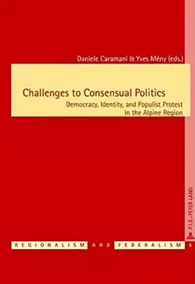 Couverture du produit · Challenges to Consensual Politics: Democracy, Identity, and Populist Protest in the Alpine Region