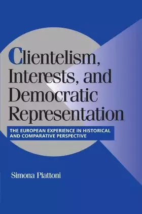 Couverture du produit · Clientelism, Interests, and Democratic Representation: The European Experience in Historical and Comparative Perspective (Cambr