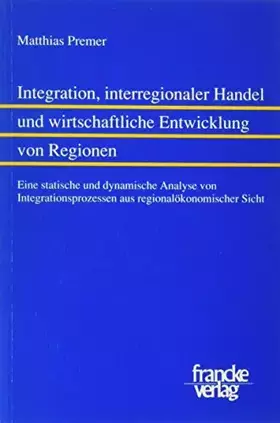 Couverture du produit · Integration, interregionaler Handel und wirtschaftliche Entwicklung von Regionen: Eine statische und dynamische Analyse von Int