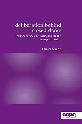 Couverture du produit · Deliberation Behind Closed Doors: Transparency and Lobbying in the European Union (Ecpr Press Monographs)