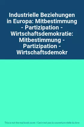 Couverture du produit · Industrielle Beziehungen in Europa: Mitbestimmung - Partizipation - Wirtschaftsdemokratie: Mitbestimmung - Partizipation - Wirt