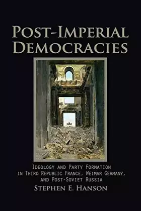 Couverture du produit · Post-Imperial Democracies: Ideology and Party Formation in Third Republic France, Weimar Germany, and Post-Soviet Russia