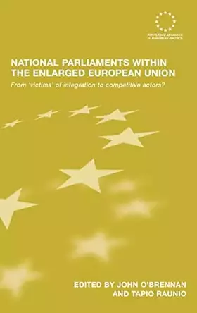 Couverture du produit · National Parliaments within the Enlarged European Union: From 'Victims' of Integration to Competitive Actors? (Routledge Advanc