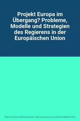Couverture du produit · Projekt Europa im Übergang? Probleme, Modelle und Strategien des Regierens in der Europäischen Union