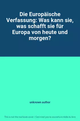 Couverture du produit · Die Europäische Verfassung: Was kann sie, was schafft sie für Europa von heute und morgen?