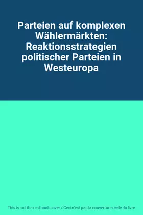 Couverture du produit · Parteien auf komplexen Wählermärkten: Reaktionsstrategien politischer Parteien in Westeuropa