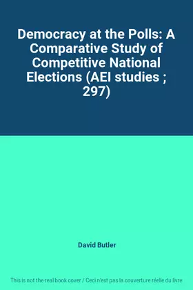 Couverture du produit · Democracy at the Polls: A Comparative Study of Competitive National Elections (AEI studies  297)