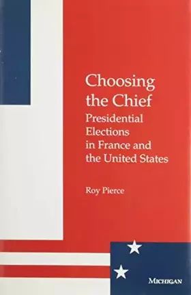 Couverture du produit · Choosing the Chief: Presidential Elections in France and the United States
