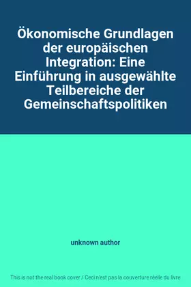 Couverture du produit · Ökonomische Grundlagen der europäischen Integration: Eine Einführung in ausgewählte Teilbereiche der Gemeinschaftspolitiken