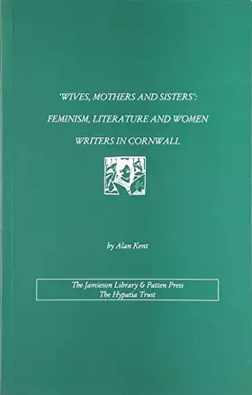 Couverture du produit · Wives, mothers and sisters: Feminism, literature, and women writers in Cornwall (The Hypatia notebooks)