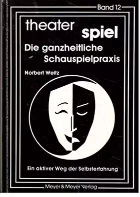 Couverture du produit · Theater Spiel, Bd.12, Die ganzheitliche Schauspielpraxis