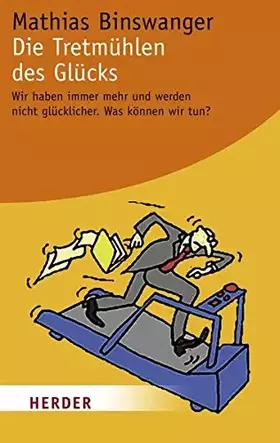 Couverture du produit · Die Tretmühlen des Glücks: Wir haben immer mehr und werden nicht glücklicher. Was können wir tun?
