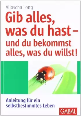 Couverture du produit · Gib alles, was du hast - und du bekommst alles, was du willst!: Anleitung für ein selbstbestimmtes Leben