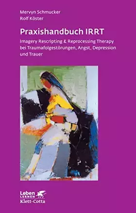 Couverture du produit · Praxishandbuch IRRT: Imagery Rescripting & Reprocessing Therapy bei Traumafolgestörungen, Angst, Depression und Trauer (Leben l