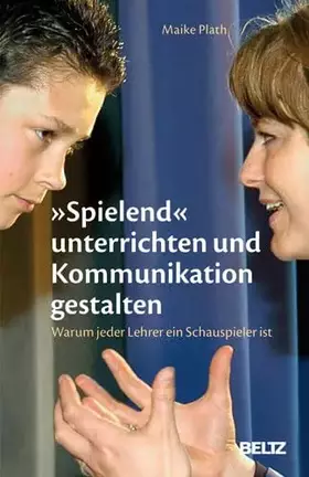 Couverture du produit · »Spielend« unterrichten und Kommunikation gestalten: Warum jeder Lehrer ein Schauspieler ist