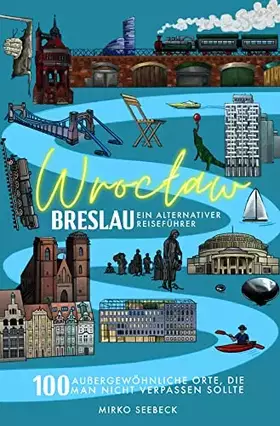 Couverture du produit · Breslau (Wroclaw) – Ein alternativer Reiseführer: 100 außergewöhnliche Orte, die man nicht verpassen sollte