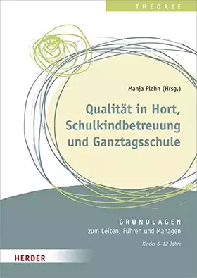 Couverture du produit · Qualität in Hort, Schulkindbetreuung und Ganztagsschule: Grundlagen zum Leiten, Führen und Managen