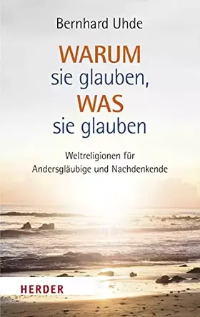 Couverture du produit · Warum sie glauben, was sie glauben: Weltreligionen für Andersgläubige und Nachdenkende