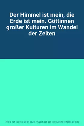 Couverture du produit · Der Himmel ist mein, die Erde ist mein. Göttinnen großer Kulturen im Wandel der Zeiten