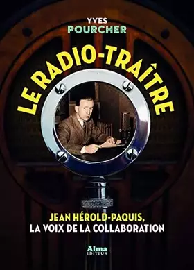 Couverture du produit · Le radio-traître. Jean Hérold-Paquis, la voix de la collaboration