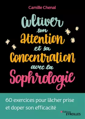 Couverture du produit · Cultiver son attention et sa concentration avec la sophrologie: 60 exercices pour lâcher prise et doper son efficacité